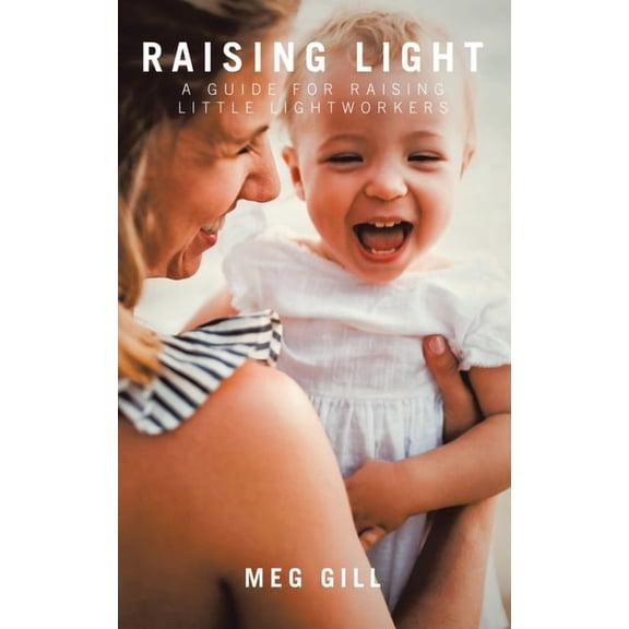 Raising Light: A Guide for Raising Little Lightworkers, (Paperback)