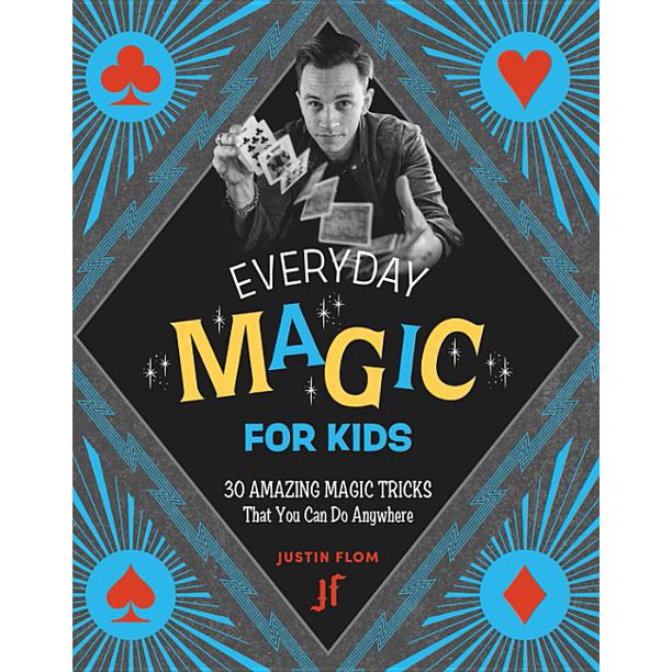 Everyday Magic for Kids 30 Amazing Magic Tricks That You Can Do