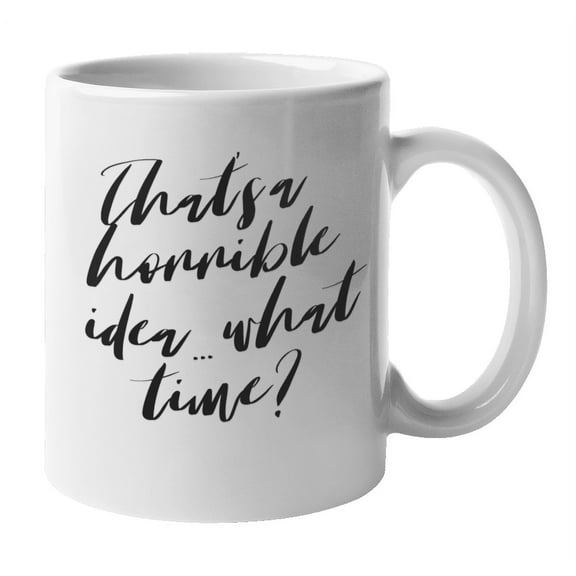 Enneagram Type 7 - Coffee and Tea Mug: That's a horrible idea...what time? (11oz)