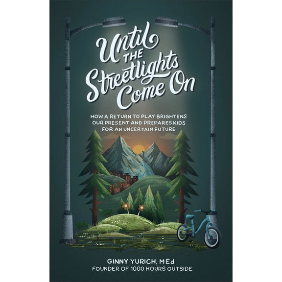 Until the Streetlights Come on: How a Return to Play Brightens Our Present and Prepares Kids for an Uncertain Future, (Hardcover)