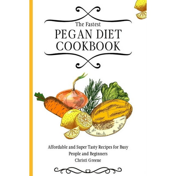 The Fastest Pegan Diet Cookbook : Affordable and Super Tasty Recipes for Busy People and Beginners (Paperback)