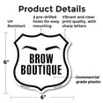 thumbnail image 2 of Brow Boutique 6 inch X 6 inch Shield Shaped Commercial Grade Plastic Sign Weather Resistant Made in the USA, 2 of 6
