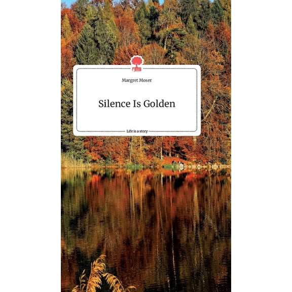Silence Is Golden. Life is a Story - story.one, (Hardcover)