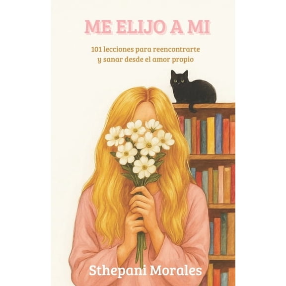 Me Elijo a Mi: 101 lecciones para reencontrarte y sanar desde el amor propio, (Paperback)