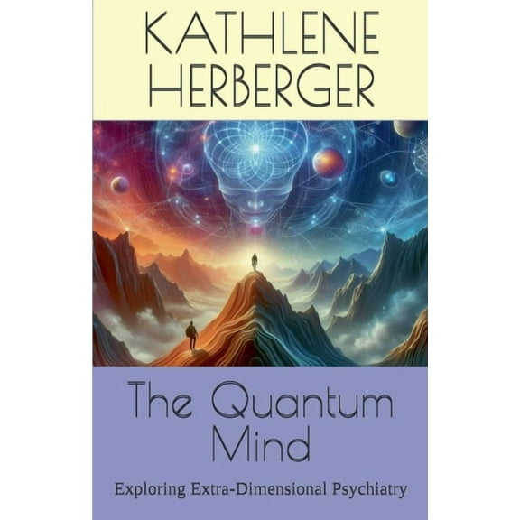 The Quantum Mind: Exploring Extra-Dimensional Psychiatry, (Paperback)