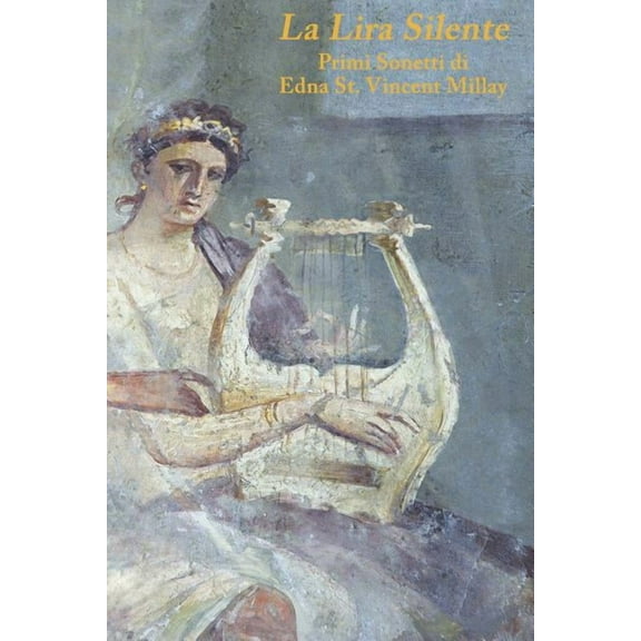 The Silent Lyre/La Lira Silente: Early Sonnets of/Primi Sonetti di Edna St. Vincent Millay, (Paperback)