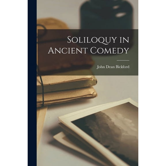 Soliloquy in Ancient Comedy [microform] Paperback 1014996848 9781014996848 Bickford, John Dean B 1891