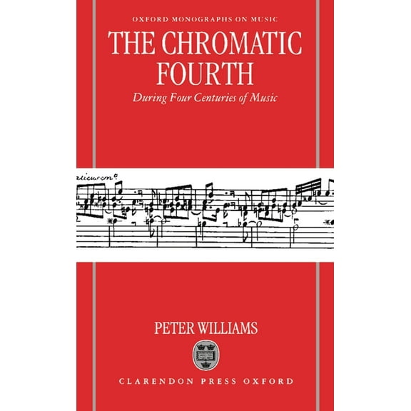 Oxford Monographs on Music The Chromatic Fourth: During Four Centuries of Music, (Hardcover)