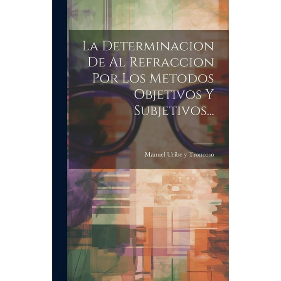 La Determinacion De Al Refraccion Por Los Metodos Objetivos Y Subjetivos... (Hardcover)