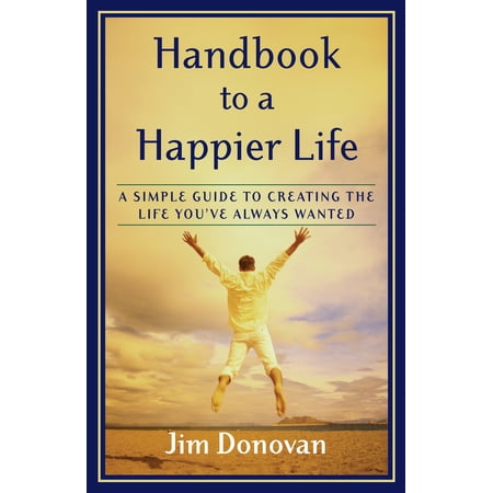 Pre-Owned Handbook to a Happier Life: A Simple Guide to Creating the Life You ve Always Wanted (Paperback) 1577314018 9781577314011