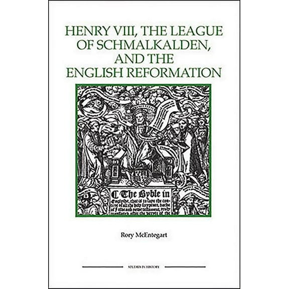 Royal Historical Society Studies in Hist The Henry VIII, the League of Schmalkalden, and the English Reformation, Book 25, (Paperback)