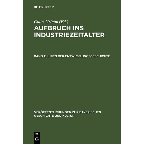 Veröffentlichungen Zur Bayerischen Gesch Aufbruch ins Industriezeitalter, Band 1, Linien der Entwicklungsgeschichte, Book 3, (Hardcover)