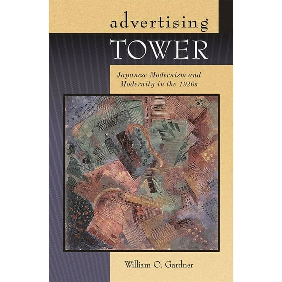 Harvard East Asian Monographs: Advertising Tower: Japanese Modernism and Modernity in the 1920s (Hardcover)