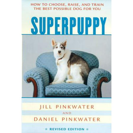 Superpuppy : How to Choose, Raise, and Train the Best Possible Dog for