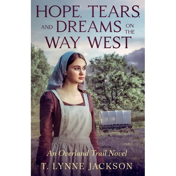 Hope, Tears, and Dreams on the Way West: An Overland Trail Novel, (Paperback)