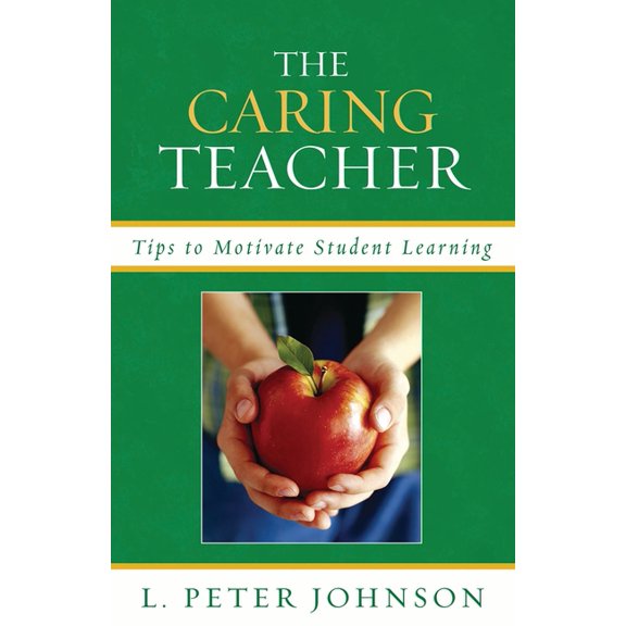 The Caring Teacher: Tips to Motivate Student Learning, (Paperback)