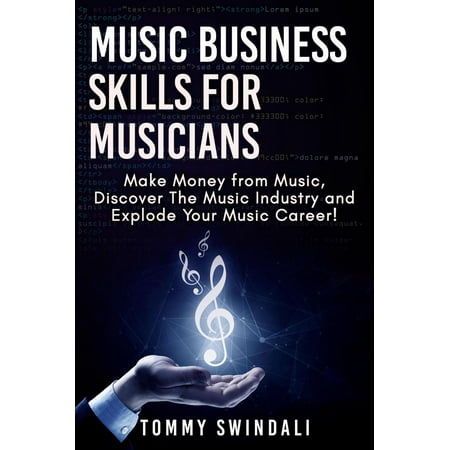 Music Business Skills For Musicians: Make Money from Music, Discover The Music Industry and Explode Your Music Career! - (Best Way To Make Money As An Artist)
