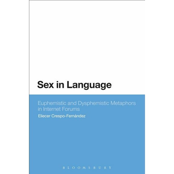 Sex in Language: Euphemistic and Dysphemistic Metaphors in Internet Forums, (Paperback)