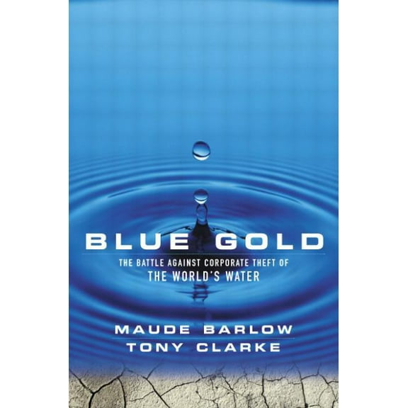 Blue Gold: The Battle Against Corporate Theft of the World's Water, (Hardcover)