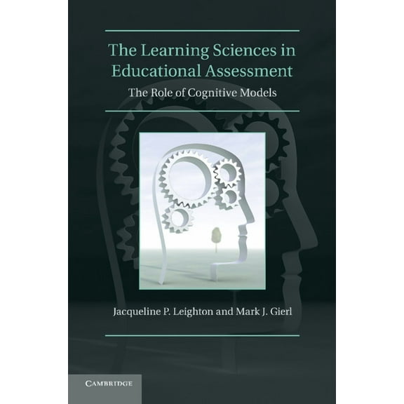 The Learning Sciences in Educational Assessment: The Role of Cognitive Models. by Jacqueline P. Leighton, Mark J. Gierl, (Paperback)