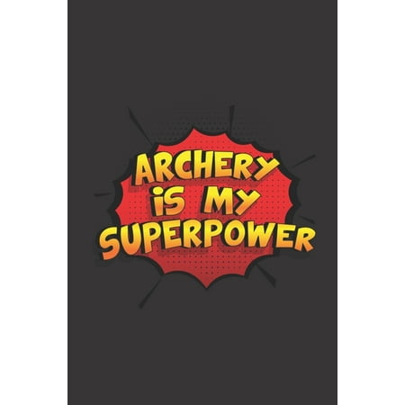 Archery is my Superpower : Archery Score Keeping Notebook for Target Shooting, Practice Records Logbook and Tracking your Progress, 100 Pages,