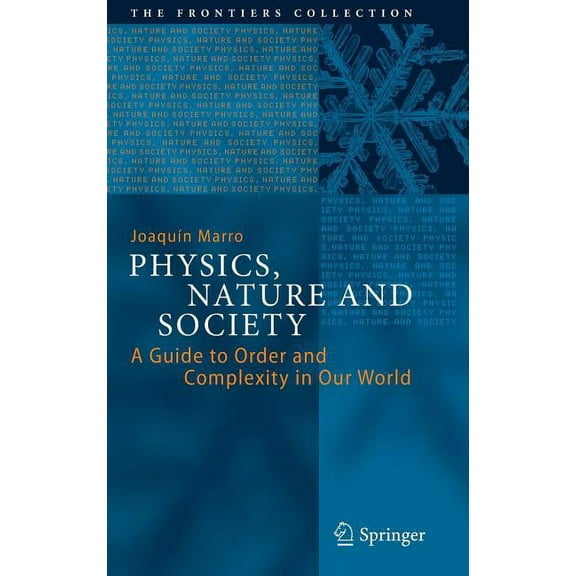 Frontiers Collection Physics, Nature and Society: A Guide to Order and Complexity in Our World, (Hardcover)
