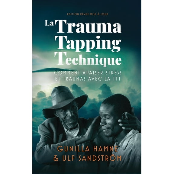La Trauma Tapping Technique: Comment apaiser stress et traumas avec la TTT, (Hardcover)