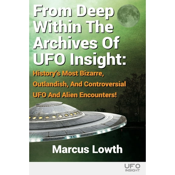 From Deep Within The Archives Of UFO Insight: History's Most Bizarre, Outlandish, And Controversial UFO And Alien Encoun, (Paperback)
