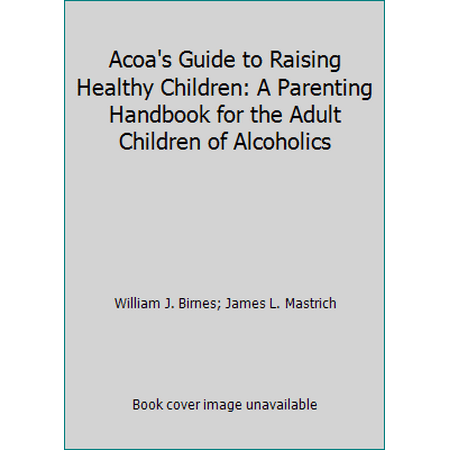 Acoa's Guide to Raising Healthy Children: A Parenting Handbook for the Adult Children of Alcoholics [Paperback - Used]