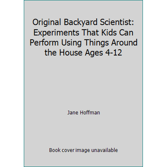 Pre-Owned Original Backyard Scientist: Experiments That Kids Can Perform Using Things Around the House Ages 4-12 (Paperback) 0961866314 9780961866310