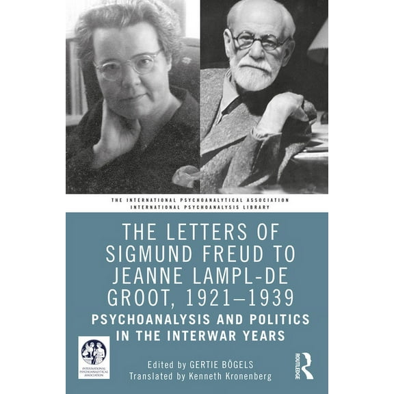 International Psychoanalytical Associati The Letters of Sigmund Freud to Jeanne Lampl-de Groot, 1921-1939: Psychoanalysis and Politics in the Interwar Years, (Paperback)