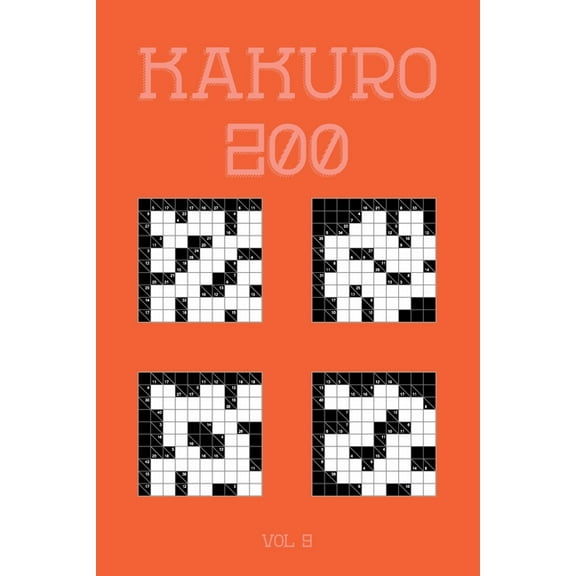 Kakuro 200 Vol 9: One of the oldest logic puzzles, Cross Sums Puzzle Book