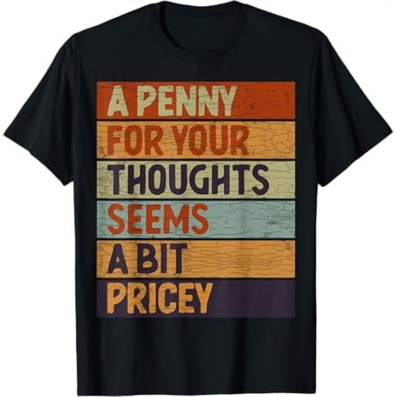 A Penny for Your Thoughts Seems A Little Pricey Funny Quote T-Shirt Unisex Sarcastic Graphic Shirt for Men Women