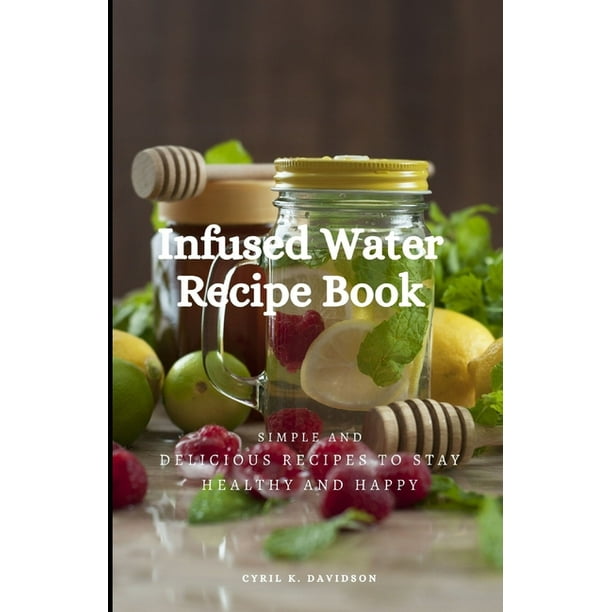 Infused Water Recipe Book Simple and Delicious Recipes to Stay Healthy