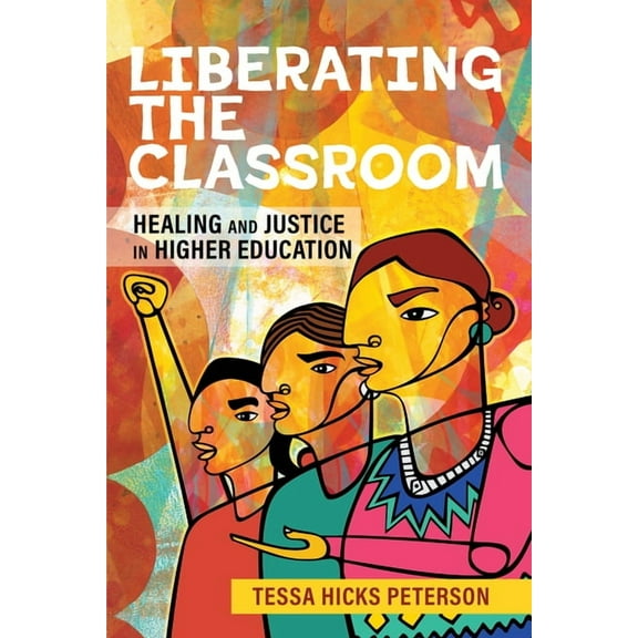 Bringing Theory to Practice Liberating the Classroom: Healing and Justice in Higher Education, (Hardcover)