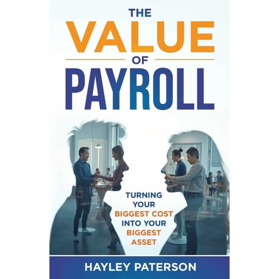 The Value of Payroll: Turning your biggest cost into your biggest asset, (Paperback)