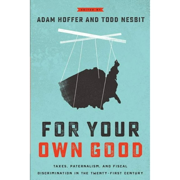 For Your Own Good: Taxes, Paternalism, and Fiscal Discrimination in the Twenty-First Century (Paperback)