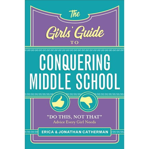 The Girls' Guide to Conquering Middle School: Do This, Not That Advice Every Girl Needs, (Paperback)