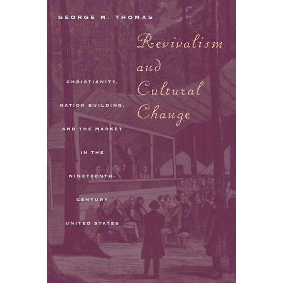 Revivalism and Cultural Change: Christianity, Nation Building, and the Market in the Nineteenth-Century United States, (Paperback)