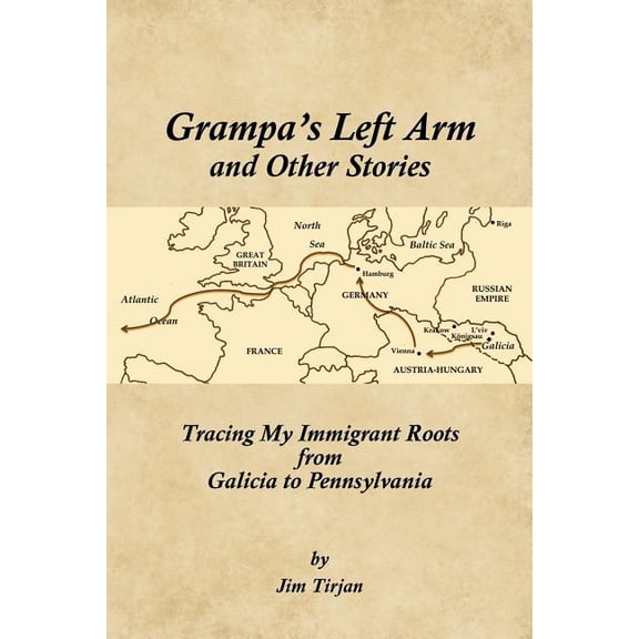 Grampa's Left Arm and Other Stories: Tracing My Immigrant Roots from Galicia to Pennsylvania, (Paperback)