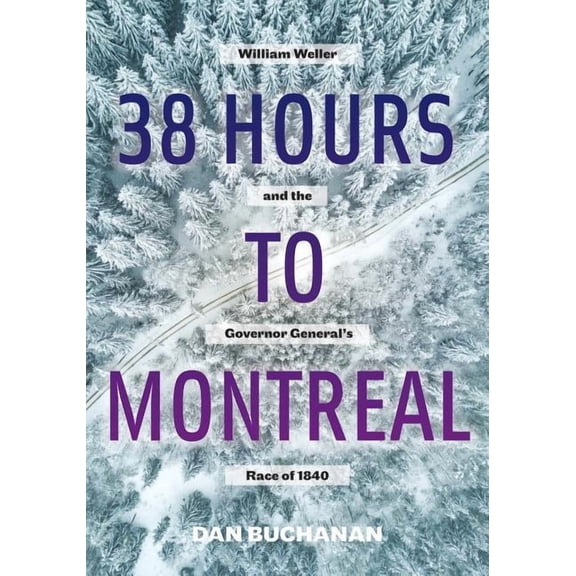 38 Hours to Montreal: William Weller and the Governor General's Race of 1840, (Paperback)