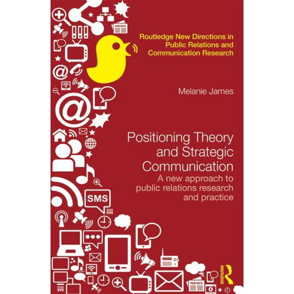 Routledge New Directions in PR & Communi Positioning Theory and Strategic Communication: A new approach to public relations research and practice, (Hardcover)