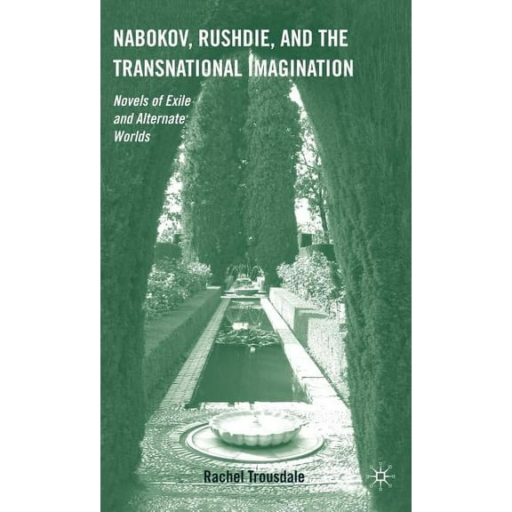 Nabokov, Rushdie, and the Transnational Imagination: Novels of Exile and Alternate Worlds, (Hardcover)