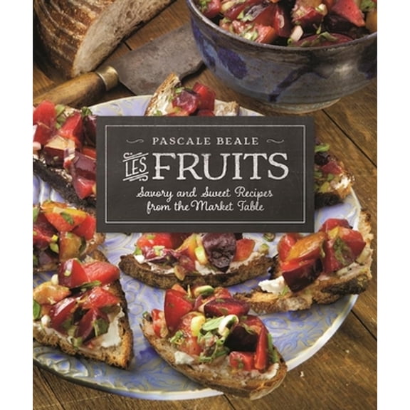 Les Fruits: Savory and Sweet Recipes from the Market Table (Paperback) by Pascale Beale, Karen Steinwachs