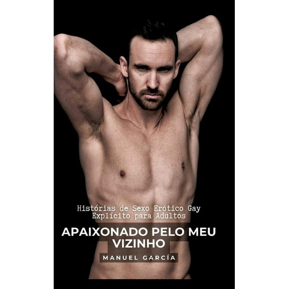 Apaixonado pelo meu Vizinho: Histórias de Sexo Erótico Gay Explícito para Adultos (Hardcover)