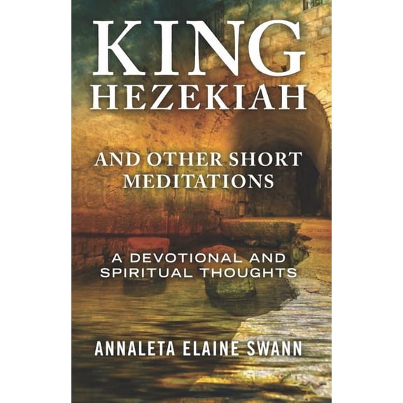 King Hezekiah: and other short meditations  Paperback  1790982650 9781790982653 Annaleta Elaine Swann