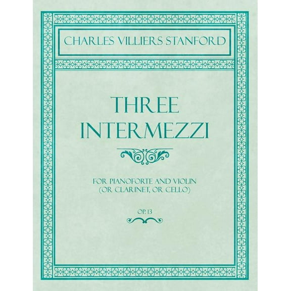 Three Intermezzi - For Pianoforte and Violin (or Clarinet, or Cello) - Op.13, (Paperback)