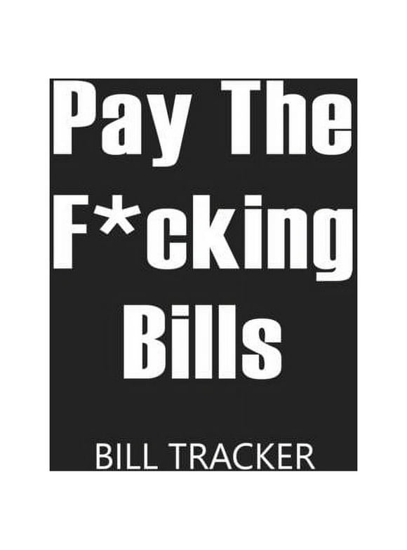 Pay The F*cking Bills: Bill Log Notebook, Bill Payment Checklist, Expense Tracker, Budget Planner Books, Bill Due Date, Monthly Expense Log (Paperback)
