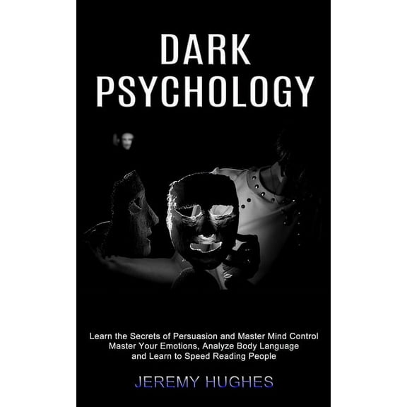 Dark Psychology: Master Your Emotions, Analyze Body Language and Learn to Speed Reading People (Learn the Secrets of Per, (Paperback)
