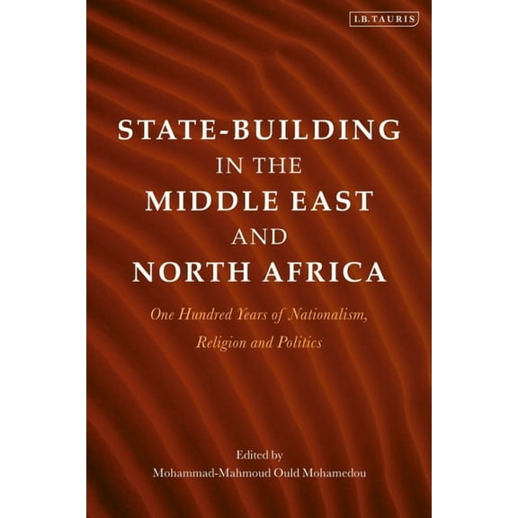 State-Building in the Middle East and North Africa: One Hundred Years of Nationalism, Religion and Politics, (Paperback)